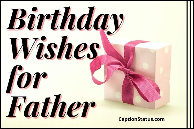 100+ Birthday Wishes for Father (Happy Birthday Dad Messages)