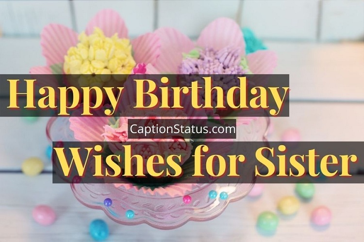 100 Happy Birthday Wishes For Sister B Day Messages Sis Quotes