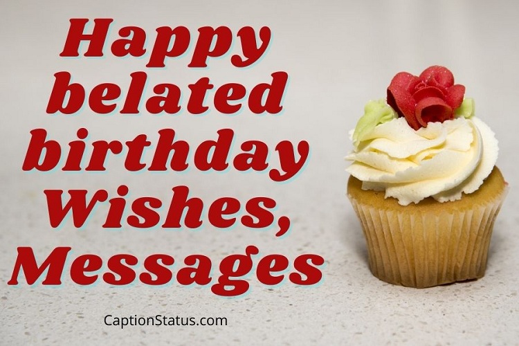 100+ Happy Belated Birthday Wishes, Messages (Late B'day Quotes)
